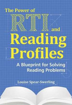 The Power of RTI and Reading Profiles: A Blueprint for Solving Reading Problems de Louise Spear-Swerling