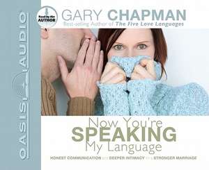 Now You're Speaking My Language: Honest Communication and Deeper Intimacy for a Stronger Marriage de Gary Chapman