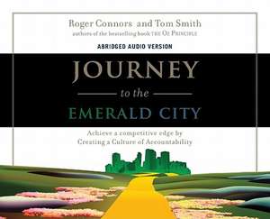 Journey to the Emerald City: Achieve a Competitive Edge by Creating a Culture of Accountability de Roger Connors