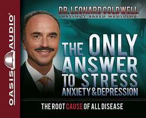 The Only Answer to Stress, Anxiety & Depression: The Root Cause of All Disease de Leonard Coldwell