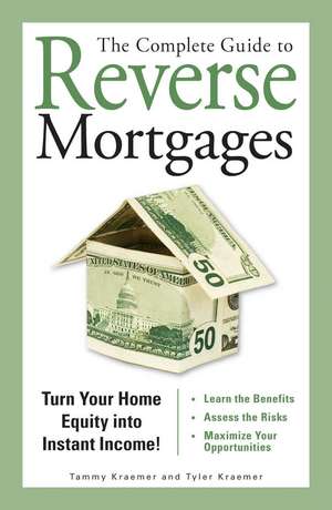 The Complete Guide to Reverse Mortgages: Turn Your Home Equity Into Instant Income! de Tammy Kraemer