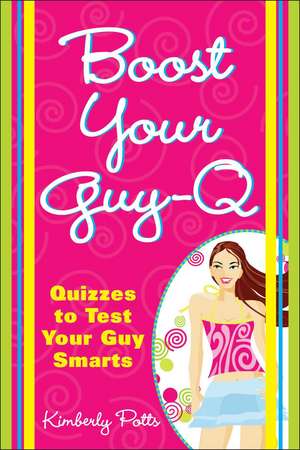 Boost Your Guy-Q: Quizzes to Test Your Guy Smarts de Kimberly Potts