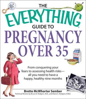 The Everything Guide to Pregnancy Over 35: From Conquering Your Fears to Assessing Health Risks--All You Need to Have a Happy, Healthy Nine Months de Brette McWhorter Sember