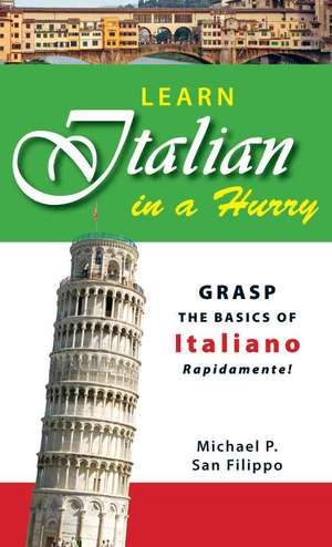 Learn Italian in a Hurry: Grasp the Basics of Italian Rapidamente! de Michael P. San Filippo