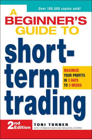 A Beginner's Guide to Short-Term Trading: Maximize Your Profits in 3 Days to 3 Weeks de Toni Turner