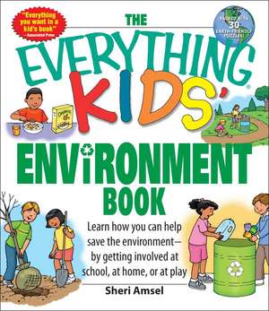 The Everything Kids' Environment Book: Learn How You Can Help the Environment--By Getting Involved at School, at Home, or at Play de Sheri Amsel