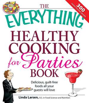 The Everything Healthy Cooking for Parties: Delicious, guilt-free foods all your guests will love de Linda Larsen