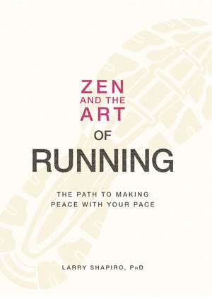 Zen and the Art of Running: The Path to Making Peace with Your Pace de Larry Shapiro