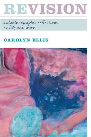 Revision: Autoethnographic Reflections on Life and Work de Carolyn Ellis