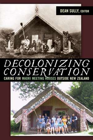 Decolonizing Conservation: Caring for Maori Meeting Houses outside New Zealand de Dean Sully