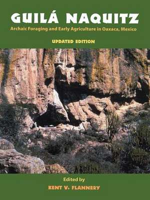 Guila Naquitz: Archaic Foraging and Early Agriculture in Oaxaca, Mexico, Updated Edition de Kent V Flannery