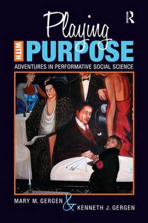 Playing with Purpose: Adventures in Performative Social Science de Mary M. Gergen