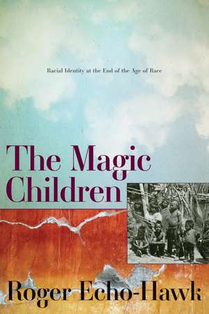 The Magic Children: Racial Identity at the End of the Age of Race de Roger Echo-Hawk