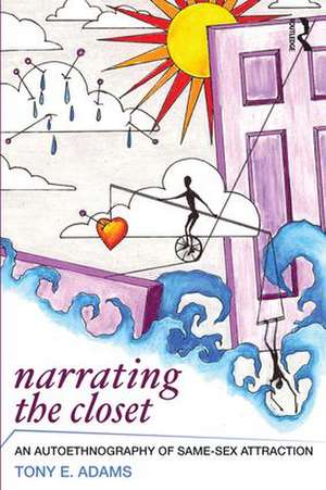 Narrating the Closet: An Autoethnography of Same-Sex Attraction de Tony E. Adams