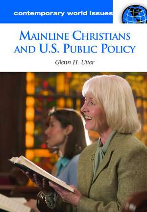 Mainline Christians and U.S. Public Policy: A Reference Handbook de Glenn H. Utter