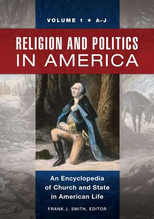 Religion and Politics in America: An Encyclopedia of Church and State in American Life [2 volumes] de Frank J. Smith