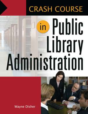 Crash Course in Public Library Administration de Wayne Disher