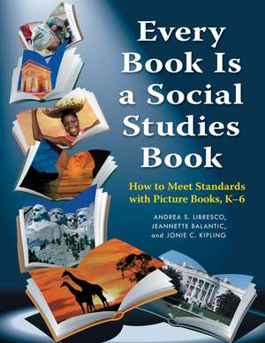 Every Book Is a Social Studies Book: How to Meet Standards with Picture Books, K–6 de Jeannette Balantic