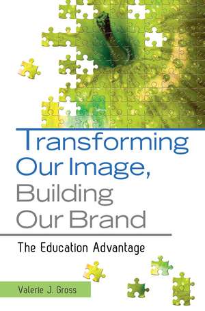 Transforming Our Image, Building Our Brand: The Education Advantage de Valerie J. Gross