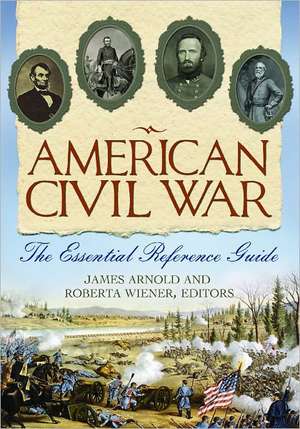 American Civil War: The Essential Reference Guide de James R. Arnold