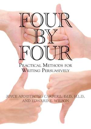 Four by Four: Practical Methods for Writing Persuasively de Joyce Armstrong Carroll