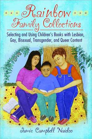 Rainbow Family Collections: Selecting and Using Children's Books with Lesbian, Gay, Bisexual, Transgender, and Queer Content de Jamie Campbell Naidoo