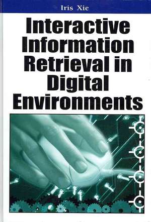 Interactive Information Retrieval in Digital Environments de Hong (Iris) Xie