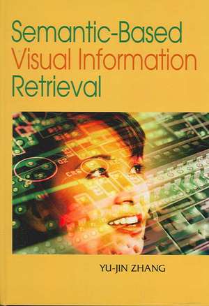 Semantic-Based Visual Information Retrieval de Yu-Jin Zhang