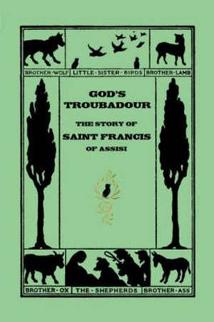 God's Troubadour, the Story of Saint Francis of Assisi de Sophie Jewett