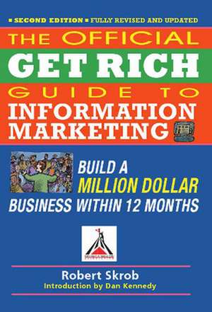 Official Get Rich Guide to Information Marketing: Build a Million Dollar Business Within 12 Months de Robert Skrob