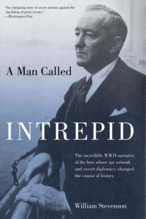 A Man Called Intrepid: The Incredible WWII Narrative of the Hero Whose Spy Network and Secret Diplomacy Changed the Course of History de William Stevenson