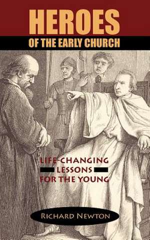 Heroes of the Early Church: Life-Changing Lessons for the Young de Richard Newton