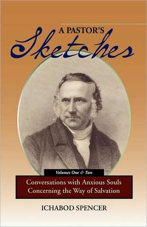 A Pastor's Sketches: Conversations with Anxious Souls Concerning the Way of Salvation de Ichabod Smith Spencer