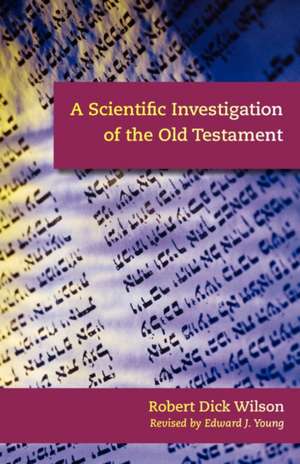 A Scientific Investigation of the Old Testament de Robert Dick Wilson