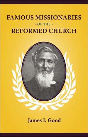 Famous Missionaries of the Reformed Church de James Isaac Good