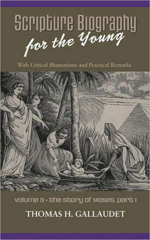 Scripture Biography for the Young: Vol. 3 - Moses Part 1 de Thomas H. Gallaudet