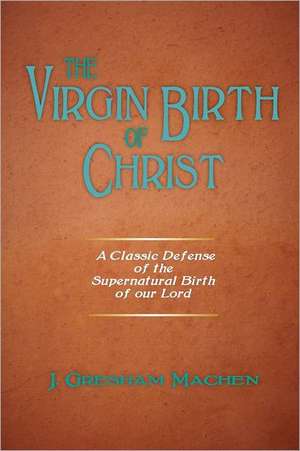 The Virgin Birth of Christ de J. Gresham Machen