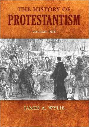 The History of Protestantism: Volume One de James A. Wylie