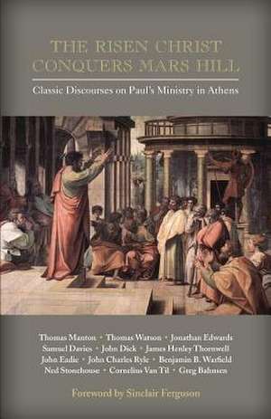 The Risen Christ Conquers Mars Hill: Classic Discourses on Paul's Ministry in Athens de Sinclair Ferguson