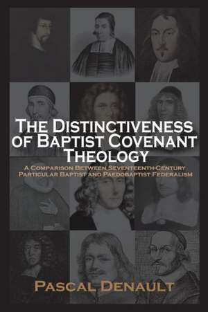 The Distinctiveness of Baptist Covenant Theology de Pascal Denault