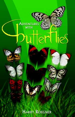 Adventures with Butterflies de Harry Roegner