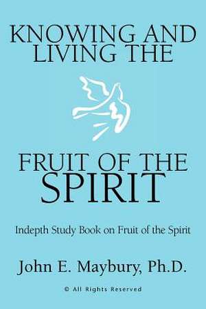 Knowing And Living The Fruit Of The Spirit de John E. Maybury