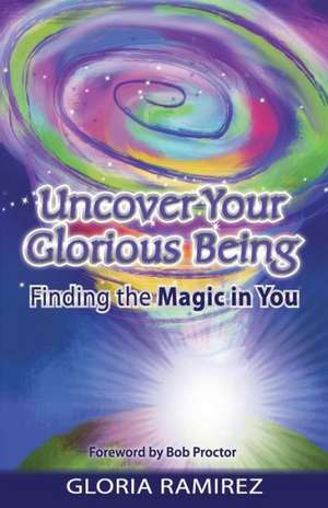 Uncover Your Glorious Being de Gloria Ramirez