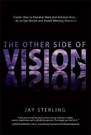 The Other Side of Vision: Master How to Perceive More and Achieve More de Jay Sterling