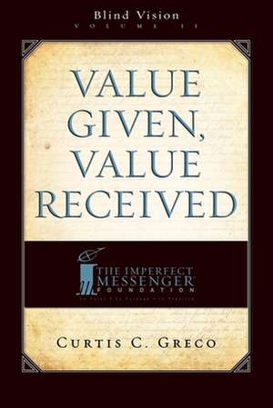 Value Given, Value Received (2nd Edition): Blind Vision Volume 2 de Curtis Greco