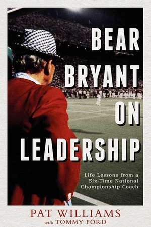 Bear Bryant on Leadership: Life Lessons from a Six-Time National Championship Coach de Pat Williams