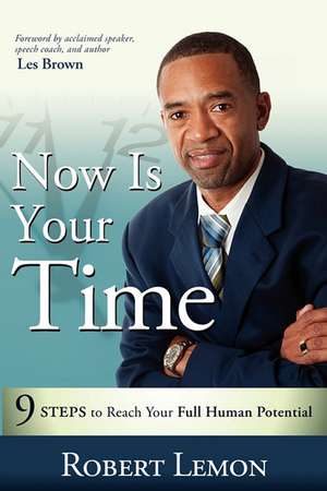 Now Is Your Time: 9 Steps to Reach Your Full Human Potential de Robert Lemon