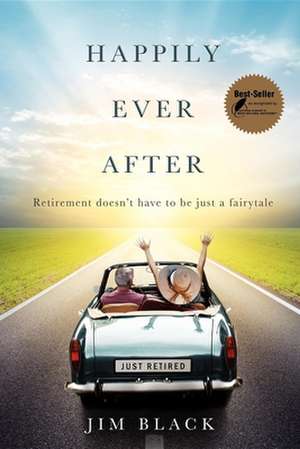 Happily Ever After: Retirment Doesn't Have to Be Just a Fairytale de Jim Black