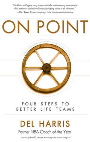 On Point: Four Steps to Better Life Teams de Del Harris