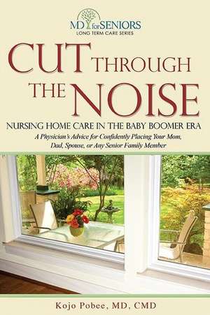 Cut Through the Noise: Nursing Home Care in the Baby Boomer Era de Kojo Pobee